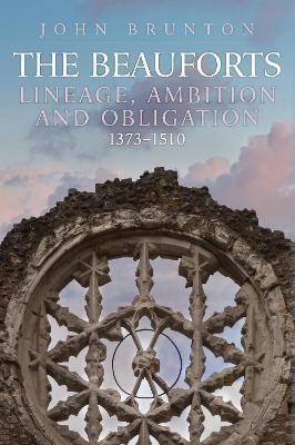 The Beauforts: Lineage, Ambition and Obligation 1373-1510 - John Brunton - cover