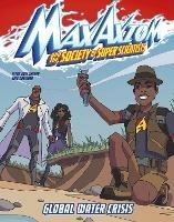 Global Water Crisis: A Max Axiom Super Scientist Adventure - Myra Faye Turner - cover