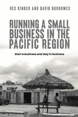 Running a Small Business in the Pacific Region: Start a business and stay in business - Rex Kinder,David Burrowes - cover