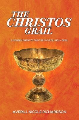 The Christos Grail: A Modern Quest to Find the Mystical Holy Grail - Averill Nicole Richardson - cover