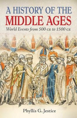 A History of the Middle Ages: World Events from 500 CE to 1500 CE - Phyllis Jestice - cover
