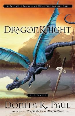 Dragonknight: A Fantastic Journey of Discovery for All Ages - Donita K Paul - cover