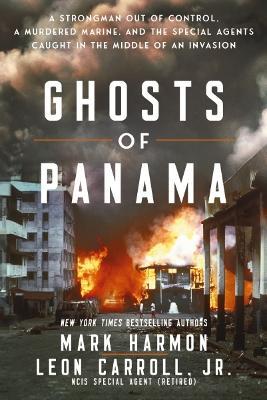 Ghosts of Panama: A Strongman Out of Control, A Murdered Marine, and the Special Agents Caught in the Middle of an Invasion - Mark Harmon,Leon Carroll - cover