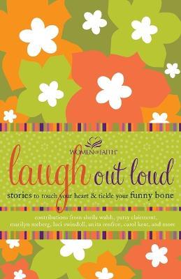 Laugh out Loud: Stories to Touch Your Heart and Tickle Your Funny Bone - Women of Faith - cover