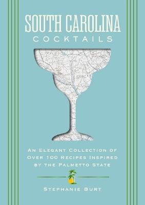 South Carolina Cocktails: An Elegant Collection of Over 100 Recipes Inspired by the Palmetto State - Stephanie Burt - cover
