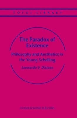 The Paradox of Existence: Philosophy and Aesthetics in the Young Schelling - Leonardo V. Distaso - cover
