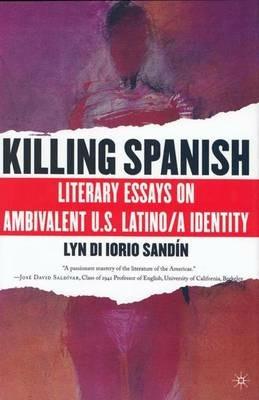 Killing Spanish: Literary Essays on Ambivalent U.S. Latino/a Identity - L. Sandin - cover