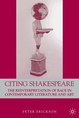 Citing Shakespeare: The Reinterpretation of Race in Contemporary Literature and Art - P. Erikson - cover