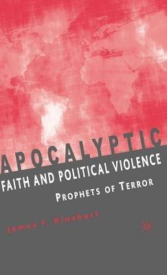 Apocalyptic Faith and Political Violence: Prophets of Terror - J. Rinehart - cover