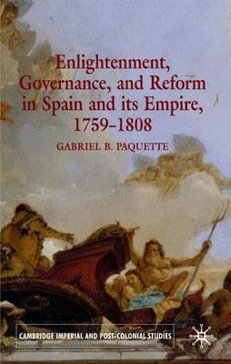 Enlightenment, Governance, and Reform in Spain and its Empire 1759-1808 - G. Paquette - cover