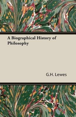 A Biographical History of Philosophy - G.H. Lewes - cover
