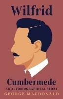 Wilfrid Cumbermede - An Autobiographical Story - George Macdonald - cover