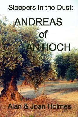 Sleepers in the Dust: Andreas of Antioch - Alan & Joan Holmes - cover