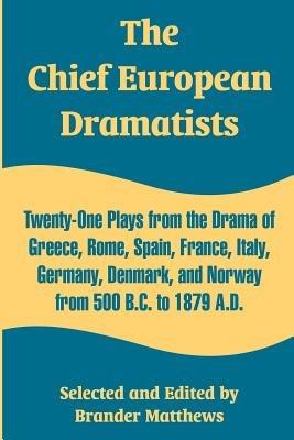 The Chief European Dramatists: Twenty-One Plays from the Drama of Greece, Rome, Spain, France, Italy, Germany, Denmark, and Norway from 500 B.C. to 1879 A.D. - Brander Matthews - cover