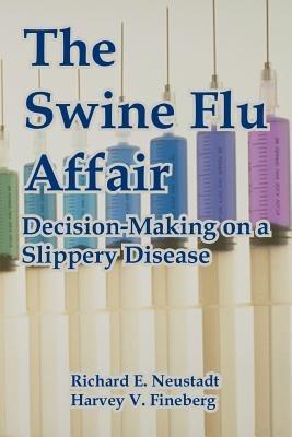 The Swine Flu Affair: Decision-Making on a Slippery Disease - Richard E Neustadt,Harvey V Fineberg - cover