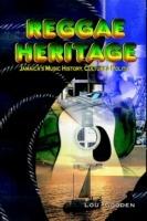 Reggae Heritage: Jamaica's Music History, Culture & Politic - Lou Gooden - cover