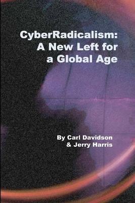 CyberRadicalism: A New Left for a Global Age - Carl Davidson & Jerry Harris - cover