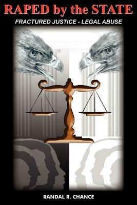 Raped by the State: Fractured Justice - Legal Abuse - Randal R. Chance - cover