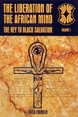 The Liberation of the African Mind: The Key to Black Salvation - Adisa Franklin - cover