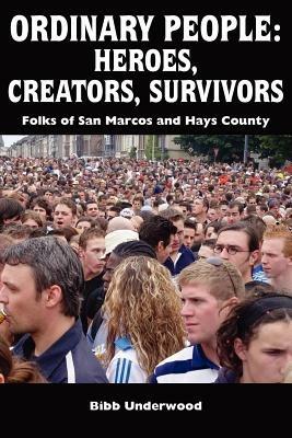 Ordinary People: HEROES, CREATORS, SURVIVORS: Folks of San Marcos and Hays County - Bibb Underwood - cover