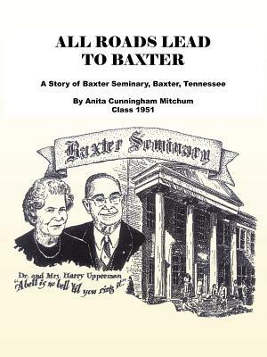 All Roads Lead to Baxter: A Story of Baxter Seminary, Baxter, Tennessee - Anita, Cunningham Mitchum - cover