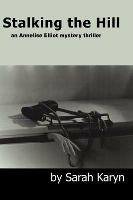 Stalking the Hill: an Annelise Elliot Mystery Thriller - Sarah Karyn - cover
