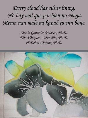 Every Cloud Has Silver Lining. No Hay Mal Que Por Bien No Venga. Menm Nan Male Ou Kapab Jwenn Bone. - Lizzie , Gonzales Velasco,Elia Vazquez - Montilla,Debra Giambo - cover