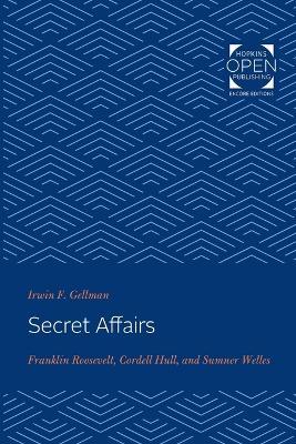 Secret Affairs: Franklin Roosevelt, Cordell Hull, and Sumner Welles - Irwin Gellman - cover