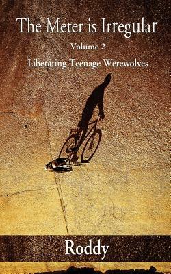 The Meter Is Irregular, Volume 2 - Unleashing Teenage Werewolves - Rodney Charles,Roddy Roddy - cover