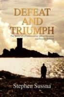 Defeat and Triumph: The Story of the Controversial Allied Invasion and French Rebirth - Stephen Sussna - cover