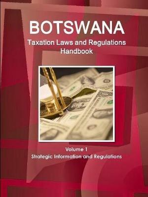 Botswana Taxation Laws and Regulations Handbook Volume 1 Strategic Information and Regulations - Inc Ibp - cover