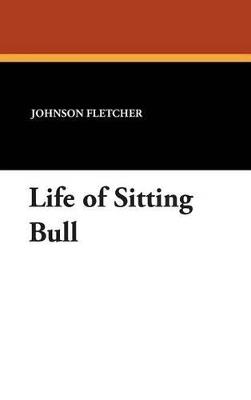 Life of Sitting Bull - Johnson W Fletcher - cover