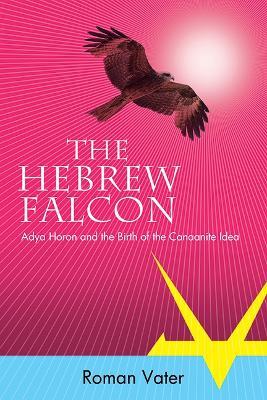 The Hebrew Falcon: Adya Horon and the Birth of the Canaanite Idea - Roman Vater - cover