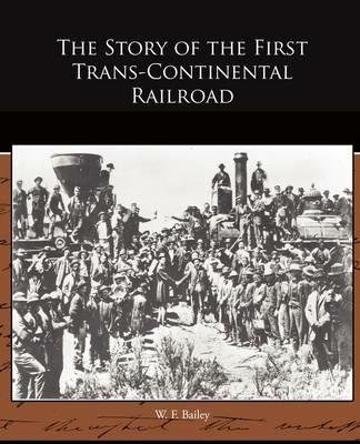 The Story of the First Trans-Continental Railroad - W F Bailey - cover