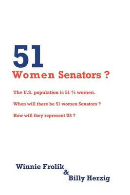 51 Women Senators?: Will we ever have 51 women Senators? When? How will they represent us? - Winnie Frolik & Billy Herzig - cover