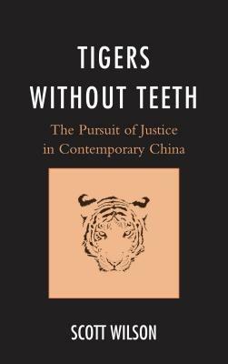 Tigers without Teeth: The Pursuit of Justice in Contemporary China - Scott Wilson - cover