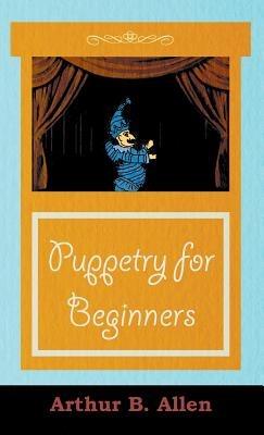 Puppetry for Beginners (Puppets & Puppetry Series) - Arthur, B. Allen - cover