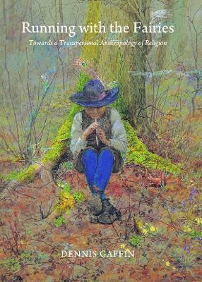 Running with the Fairies: Towards a Transpersonal Anthropology of Religion - Dennis Gaffin,Dennis Gaffin,Dennis Gaffin - cover