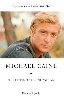 The Elephant to Hollywood: the hilarious, moving autobiography of a national treasure - Michael Caine - cover