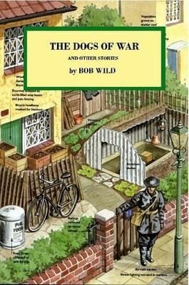 Dogs of War: and Other Stories - Bob Wild - cover