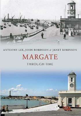 Margate Through Time - Anthony Lee,John Robinson,Janet Robinson - cover