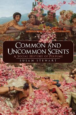 Common and Uncommon Scents: A Social History of Perfume - Susan Stewart - cover