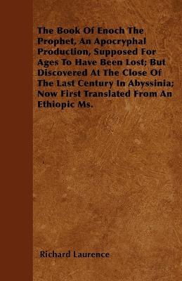The Book Of Enoch The Prophet, An Apocryphal Production, Supposed For Ages To Have Been Lost; But Discovered At The Close Of The Last Century In Abyssinia; Now First Translated From An Ethiopic Ms. - Richard Laurence - cover