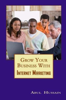 Grow Your Business With Internet Marketing - Abul Hussain - cover