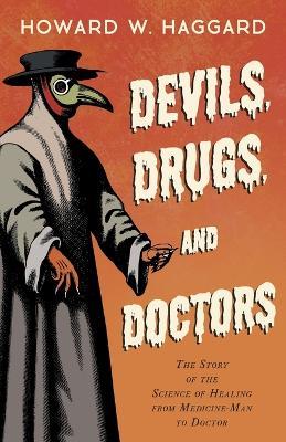 Devils, Drugs, and Doctors - The Story of the Science of Healing from Medicine-Man to Doctor - Howard W. Haggard - cover