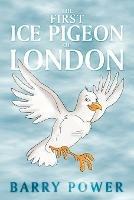 The First Ice Pigeon of London - Barry Power - cover