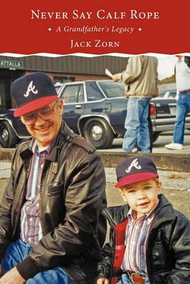 Never Say Calf Rope: A Grandfather's Legacy - Jack Zorn - cover