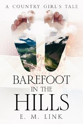 Barefoot in the Hills: A Country Girl's Tale - E M Link - cover