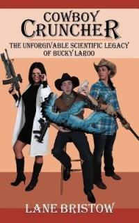 Cowboy Cruncher: The Unforgivable Scientific Legacy of Bucky Laroo - Lane Bristow - cover