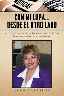 Con Mi Lupa... Desde El Otro Lado: Articulos Con Problematicas de Interes Social - Alma C Rdenas,Alma Cardenas - cover